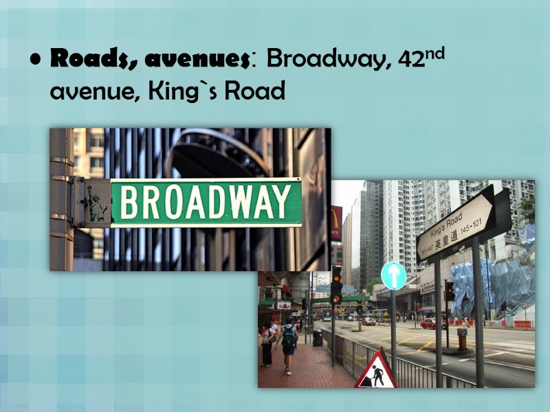 Roads, avenues: Broadway, 42nd avenue, King`s Road